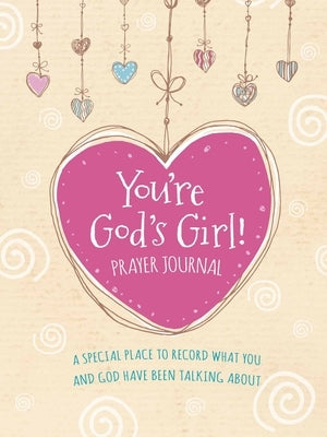 You're God's Girl! Prayer Journal: A Special Place to Record What You and God Have Been Talking about by Pitts, Wynter