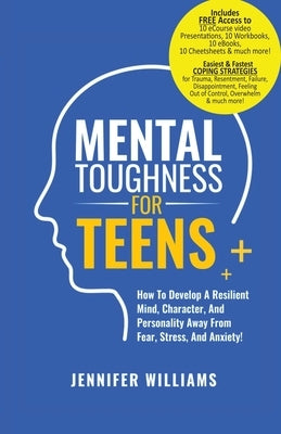 Mental Toughness For Teens: Harness The Power Of Your Mindset and Step Into A More Mentally Tough, Confident Version Of Yourself! by Williams, Jennifer