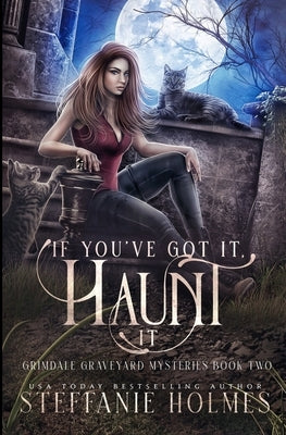 If You've Got It, Haunt It: A kooky, spooky, cozy fantasy with spice by Holmes, Steffanie