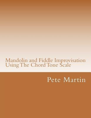 Mandolin and Fiddle Improvisation Using The Chord Tone Scale by Martin, Pete