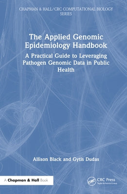 The Applied Genomic Epidemiology Handbook: A Practical Guide to Leveraging Pathogen Genomic Data in Public Health by Black, Allison