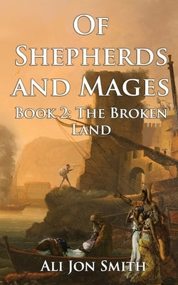 Of Shepherds and Mages: Book 2: The Broken Land by Smith, Ali Jon