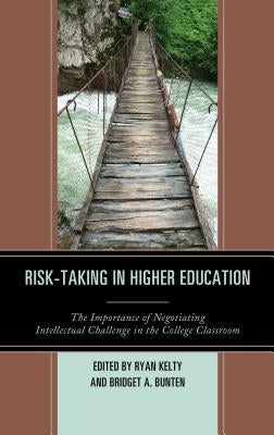 Risk-Taking in Higher Education: The Importance of Negotiating Intellectual Challenge in the College Classroom by Kelty, Ryan