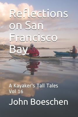 Reflections on San Francisco Bay: A Kayaker's Tall Tales by Boeschen, John