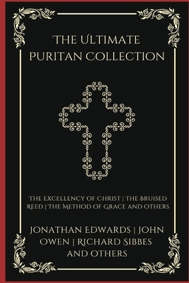 The Ultimate Puritan Collection: The Excellency of Christ, The Bruised Reed, The Method of Grace, and others (Grapevine Press) by Edwards, Jonathan