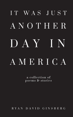 It Was Just Another Day in America by Ginsberg, Ryan David