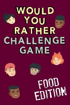 Would You Rather Challenge Game Food Edition: Fun Family Game For Kids, Teens and Adults, Funny Questions Perfect For Classrooms, Road Trips and Parti by Bassett, Christopher