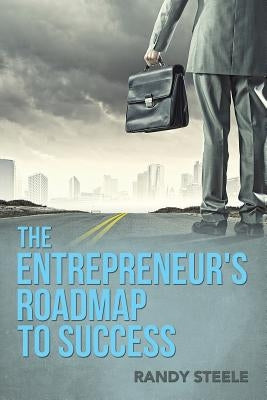 The Entrepreneur's Roadmap to Success by Steele, Randy R.