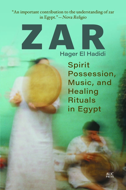 Zar: Spirit Possession, Music, and Healing Rituals in Egypt by Hadidi, Hager El