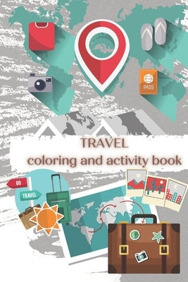 Travel - Coloring and Activity Book: Coloring and Activity Book for kids by Bragarea, Gina