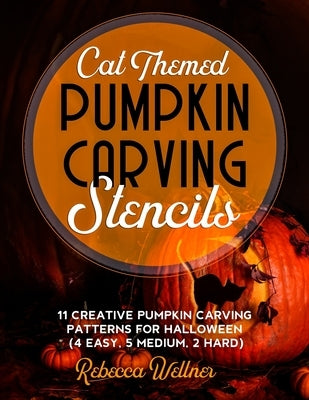 Cat Themed Pumpkin Carving Stencils: 11 Cat Inspired Pumpkin Carving Patterns for Halloween (4 Easy, 5 Medium, 2 Hard) by Wellner, Rebecca