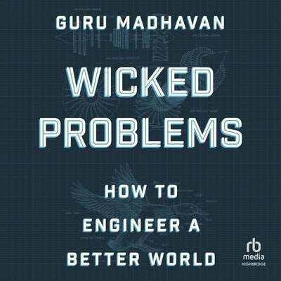 Wicked Problems: How to Engineer a Better World by Madhavan, Guru