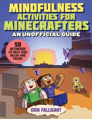 Mindfulness Activities for Minecrafters: 50 Activities to Help Kids Relax and Focus! by Falligant, Erin