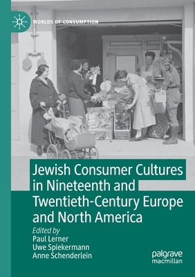 Jewish Consumer Cultures in Nineteenth and Twentieth-Century Europe and North America by Lerner, Paul