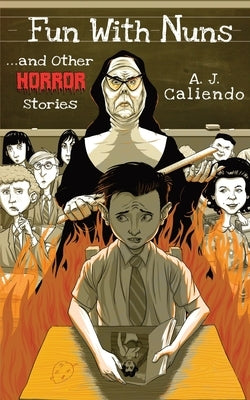 Fun With Nuns...and Other Horror Stories by Caliendo, A. J.