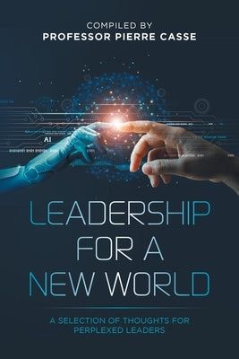 Leadership for a New World: A Selection of Thoughts for Perplexed Leaders by Casse, Pierre