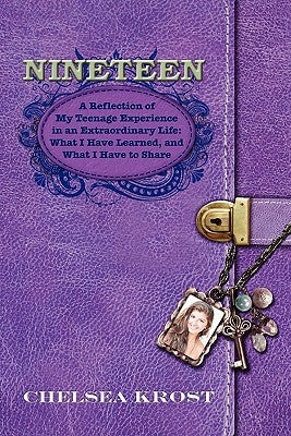 Nineteen: A Reflection of My Teenage Experience in an Extraordinary Life: What I Have Learned, and What I Have to Share by Krost, Chelsea