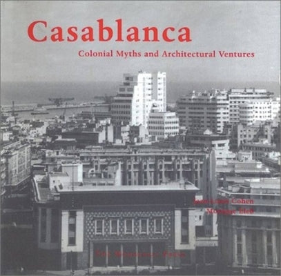 Casablanca: Colonial Myths and Architectural Ventures by Cohen, Jean-Louis