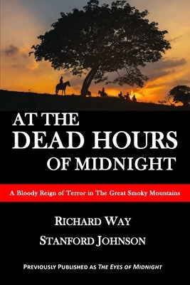 At the Dead Hours of Midnight: A Bloody Reign of Terror in the Great Smoky Mountains by Way, Richard