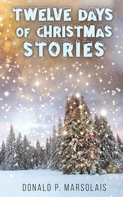 Twelve Days of Christmas Stories by Marsolais, Donald P.