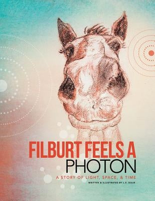 Filburt Feels a Photon: A Story of Light, Space, & Time by Doue, L. E.