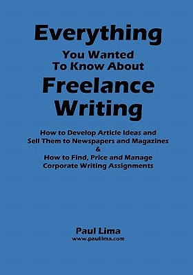 Everything You Wanted to Know about Freelance Writing by Lima, Paul