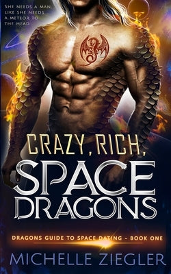 Crazy, Rich, Space Dragons: A Snarky Fated Mates Dragon Shifter Romance by Ziegler, Michelle