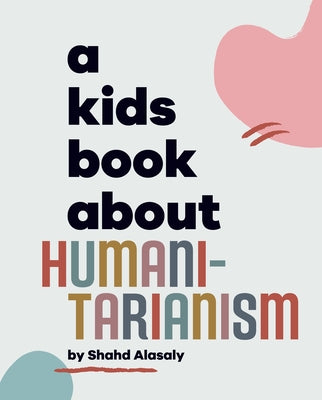 A Kids Book about Humanitarianism by Alasaly, Shahd