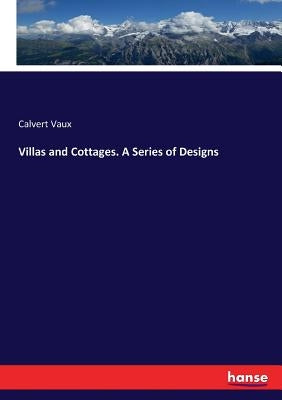 Villas and Cottages. A Series of Designs by Vaux, Calvert