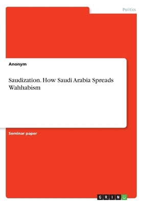 Saudization. How Saudi Arabia Spreads Wahhabism by Anonym