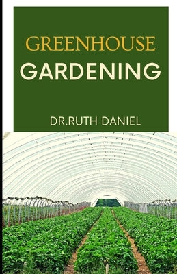 Greenhouse Gardening: The Essentials for Beginners - Greenhouse Gardening 101 by Daniel, Ruth