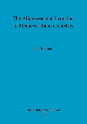 The Alignment and Location of Medieval Rural Churches by Hinton, Ian