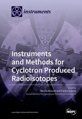 Instruments and Methods for Cyclotron Produced Radioisotopes by Braccini, Saverio