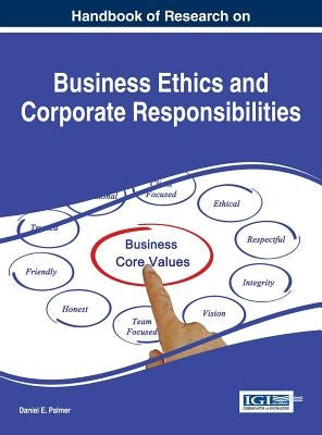 Handbook of Research on Business Ethics and Corporate Responsibilities by Palmer, Daniel E.