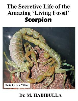 The Secretive Life of the Amazing 'Living Fossil' Scorpion by Habibulla, M.