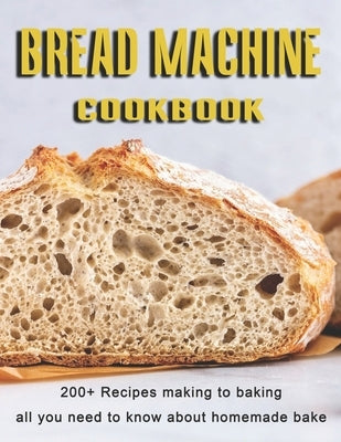 Bread Machine Cookbook: 200+ Recipes making to baking all you need to know about homemade bake by West, Vicki L.