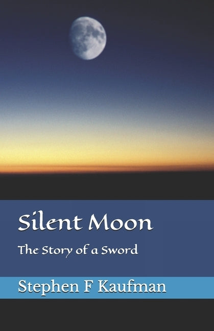 Silent Moon: The Story of a Sword by Kaufman, Stephen F.