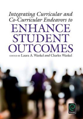 Integrating Curricular and Co-Curricular Endeavors to Enhance Student Outcomes by Wankel, Charles