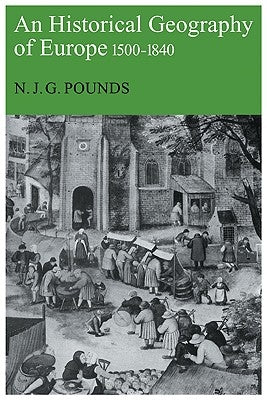 An Historical Geography of Europe, 1500-1840 by Pounds, Norman John Greville