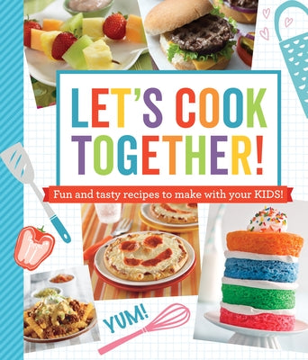 Let's Cook Together!: Fun and Tasty Recipes to Make with Your Kids! by Publications International Ltd