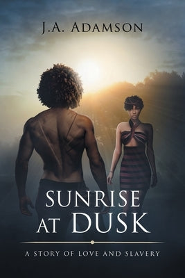 Sunrise at Dusk: A Story of Love and Slavery by Adamson, J. a.