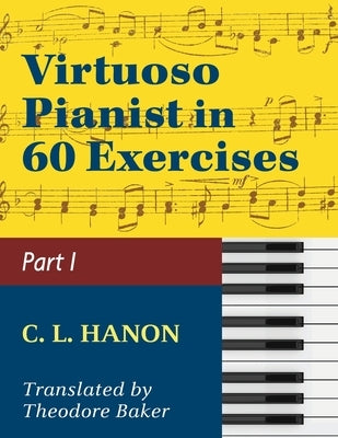 Virtuoso Pianist in 60 Exercises - Book 1: Schirmer Library of Classics Volume 1071 Piano Technique (Schirmer's Library, Volume 1071) by Hanon, C. L.