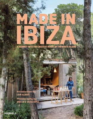 Made in Ibiza: A Journey Into the Creative Heart of the White Island by Aldous, Liam