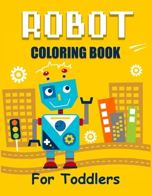 Robot Coloring Book for Toddlers: Discover The Unique Collection Of Robot Coloring Pages For Toddlers by Press House, Diana