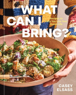 What Can I Bring?: Recipes to Help You Live Your Guest Life - A Cookbook by Elsass, Casey