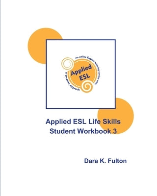 Applied ESL Life Skills Student Workbook 3 by Fulton, Dara K.