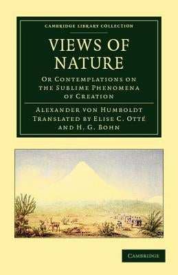 Views of Nature: Or Contemplations on the Sublime Phenomena of Creation by Von Humboldt, Alexander