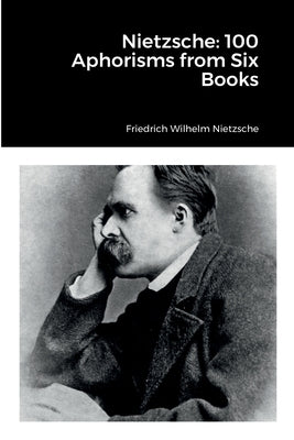 Nietzsche: 100 Aphorisms from Six Books by Nietzsche, Friedrich Wilhelm