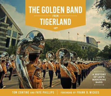 The Golden Band from Tigerland: A History of LSU's Marching Band by Continé, Tom