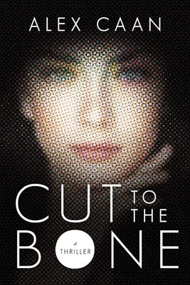 Cut to the Bone: A Thriller by Caan, Alex